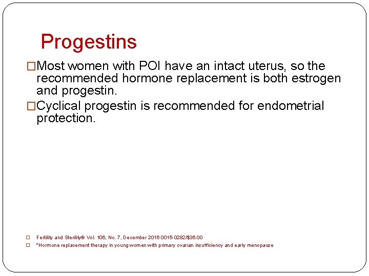Progestins �Most women with POI have an intact uterus, so the recommended hormone replacement