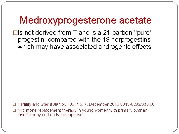 Medroxyprogesterone acetate �Is not derived from T and is a 21 -carbon ‘‘pure’’ progestin,