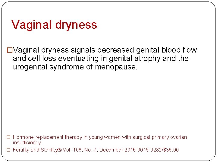 Vaginal dryness �Vaginal dryness signals decreased genital blood flow and cell loss eventuating in