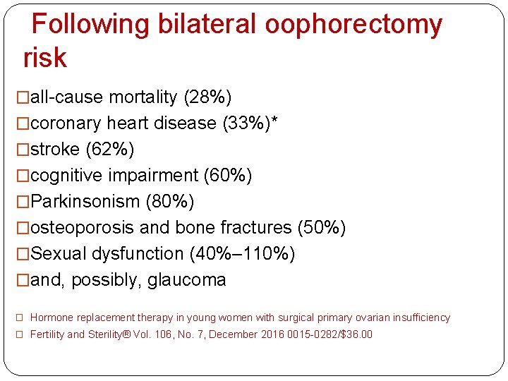  Following bilateral oophorectomy risk �all-cause mortality (28%) �coronary heart disease (33%)* �stroke (62%)