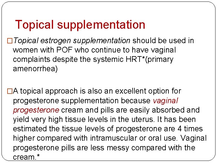 Topical supplementation �Topical estrogen supplementation should be used in women with POF who continue