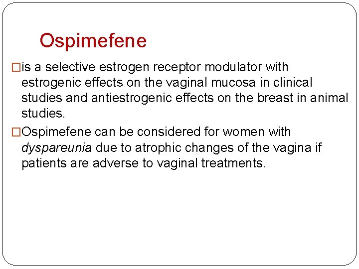 Ospimefene �is a selective estrogen receptor modulator with estrogenic effects on the vaginal mucosa