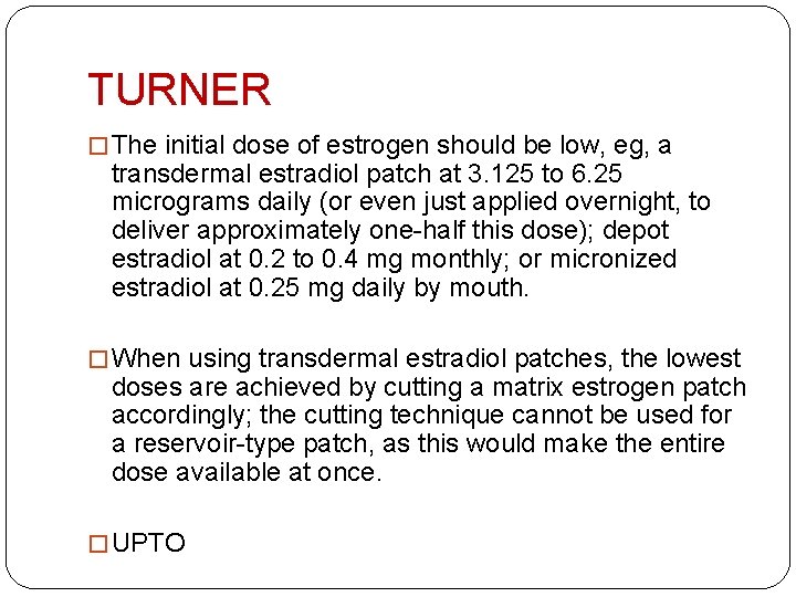 TURNER � The initial dose of estrogen should be low, eg, a transdermal estradiol