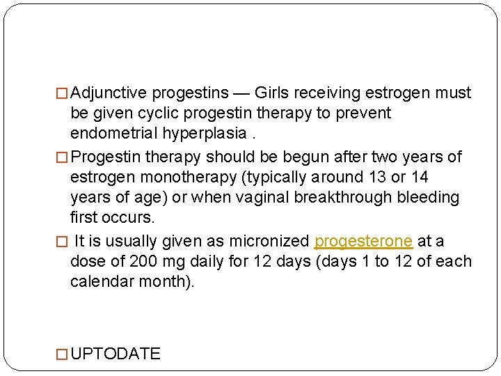 � Adjunctive progestins — Girls receiving estrogen must be given cyclic progestin therapy to