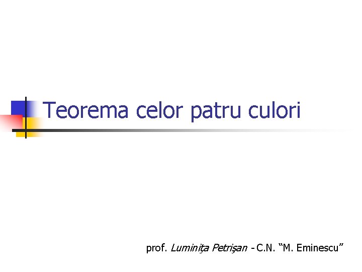 Teorema celor patru culori prof. Luminiţa Petrişan - C. N. “M. Eminescu” 