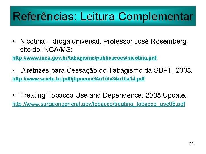 Referências: Leitura Complementar • Nicotina – droga universal: Professor José Rosemberg, site do INCA/MS: