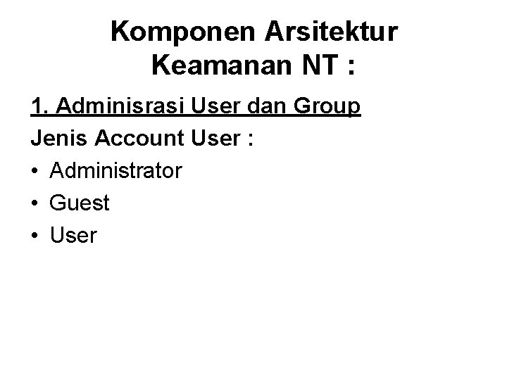 Komponen Arsitektur Keamanan NT : 1. Adminisrasi User dan Group Jenis Account User :