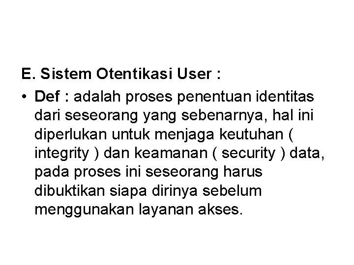 E. Sistem Otentikasi User : • Def : adalah proses penentuan identitas dari seseorang