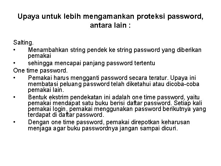 Upaya untuk lebih mengamankan proteksi password, antara lain : Salting. • Menambahkan string pendek
