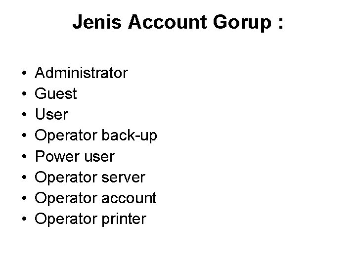 Jenis Account Gorup : • • Administrator Guest User Operator back-up Power user Operator