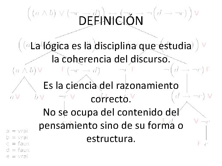 DEFINICIÓN La lógica es la disciplina que estudia la coherencia del discurso. Es la