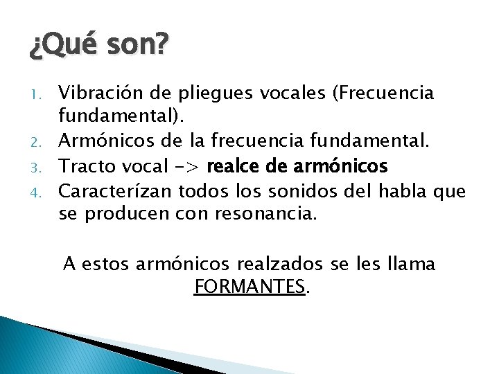 ¿Qué son? 1. 2. 3. 4. Vibración de pliegues vocales (Frecuencia fundamental). Armónicos de