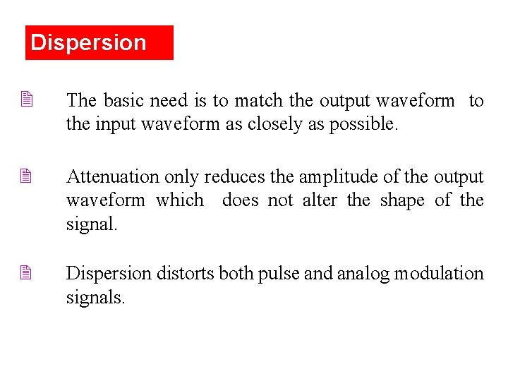 Dispersion 2 The basic need is to match the output waveform to the input