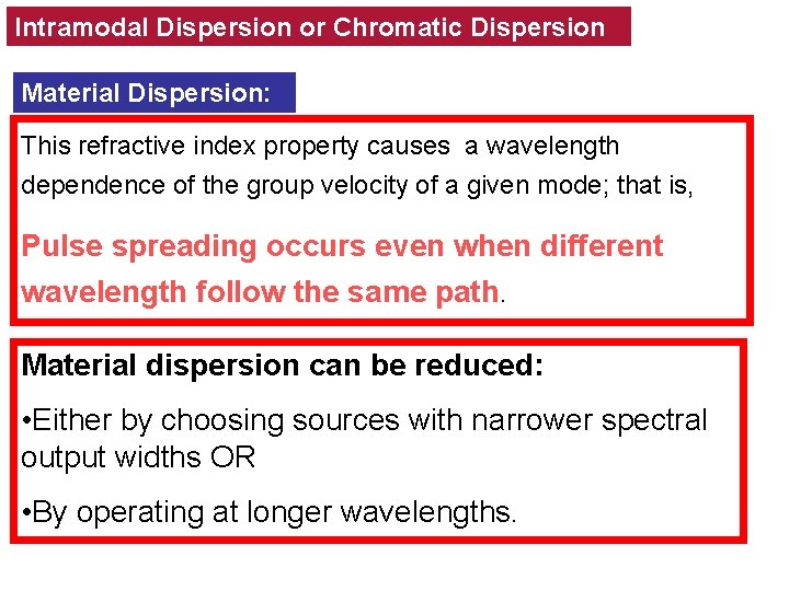 Intramodal Dispersion or Chromatic Dispersion Material Dispersion: This refractive index property causes a wavelength