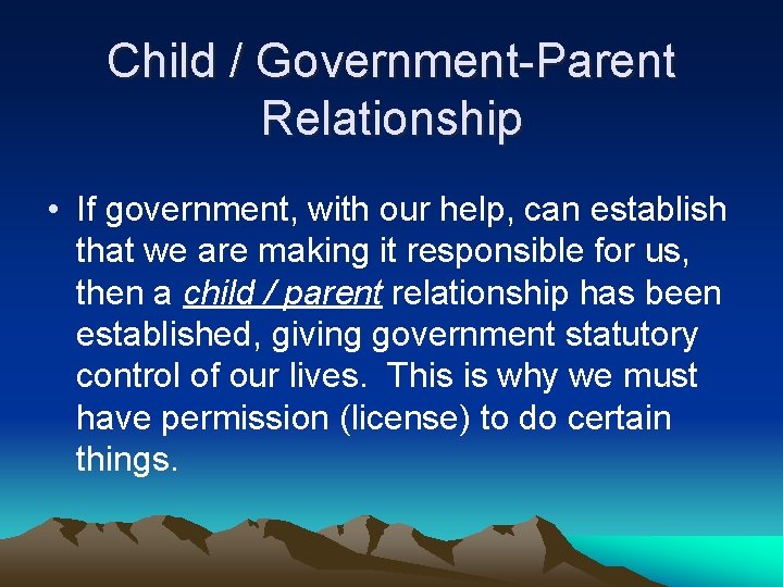 Child / Government-Parent Relationship • If government, with our help, can establish that we