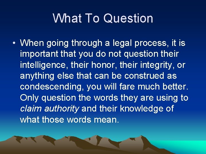 What To Question • When going through a legal process, it is important that