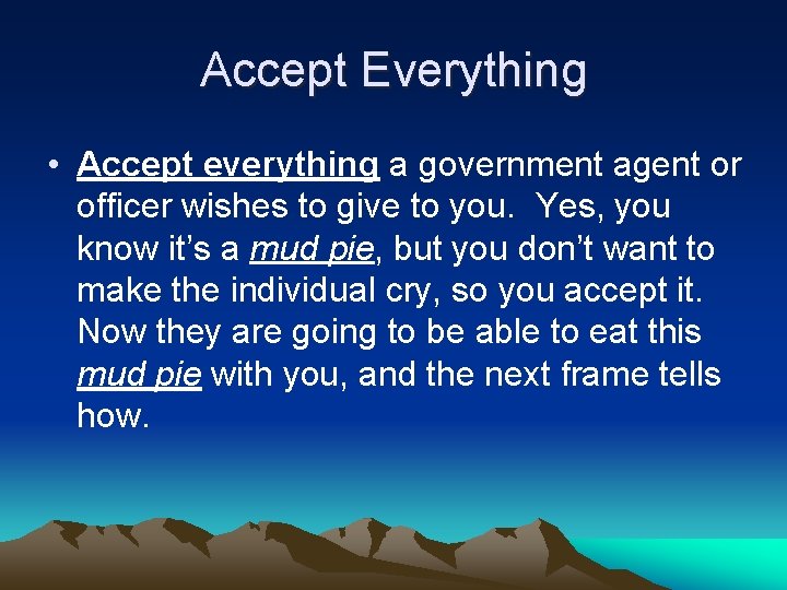 Accept Everything • Accept everything a government agent or officer wishes to give to