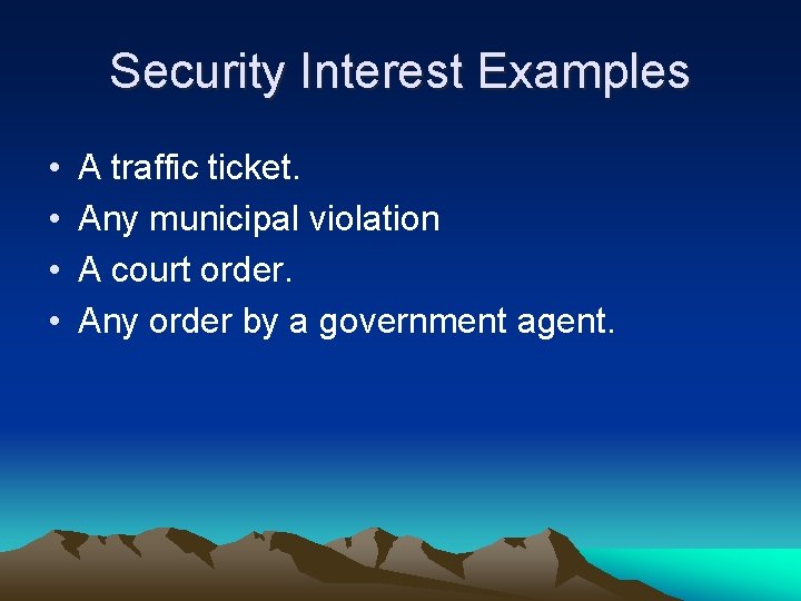 Security Interest Examples • • A traffic ticket. Any municipal violation A court order.