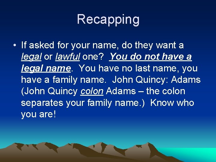 Recapping • If asked for your name, do they want a legal or lawful