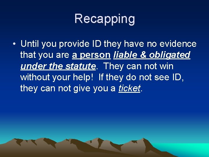 Recapping • Until you provide ID they have no evidence that you are a