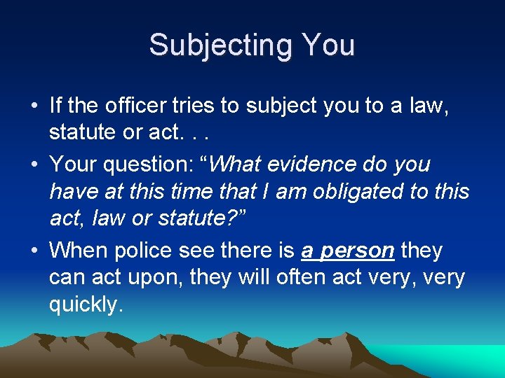 Subjecting You • If the officer tries to subject you to a law, statute