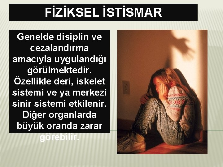 FİZİKSEL İSTİSMAR Genelde disiplin ve cezalandırma amacıyla uygulandığı görülmektedir. Özellikle deri, iskelet sistemi ve