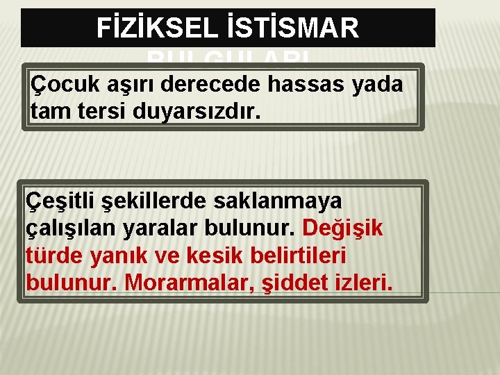 FİZİKSEL İSTİSMAR BULGULARI Çocuk aşırı derecede hassas yada tam tersi duyarsızdır. Çeşitli şekillerde saklanmaya