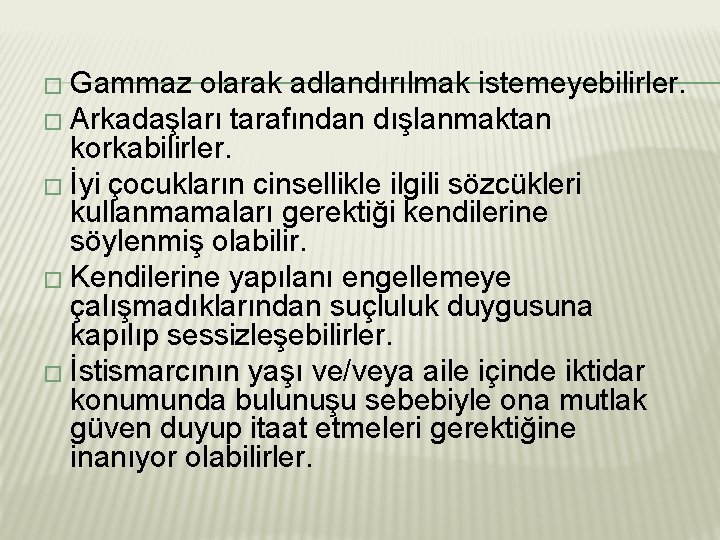 � Gammaz olarak adlandırılmak istemeyebilirler. � Arkadaşları tarafından dışlanmaktan korkabilirler. � İyi çocukların cinsellikle
