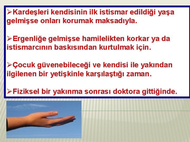 ØKardeşleri kendisinin ilk istismar edildiği yaşa gelmişse onları korumak maksadıyla. ØErgenliğe gelmişse hamilelikten korkar