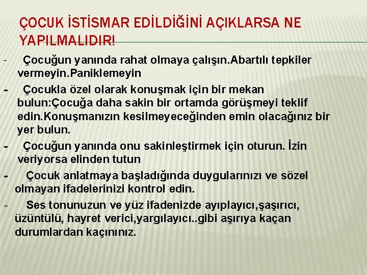 ÇOCUK İSTİSMAR EDİLDİĞİNİ AÇIKLARSA NE YAPILMALIDIR! - Çocuğun yanında rahat olmaya çalışın. Abartılı tepkiler