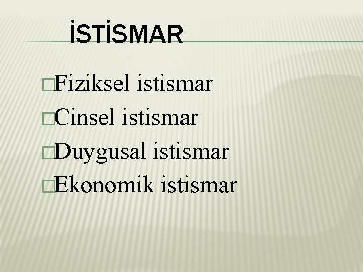 İSTİSMAR �Fiziksel istismar �Cinsel istismar �Duygusal istismar �Ekonomik istismar 