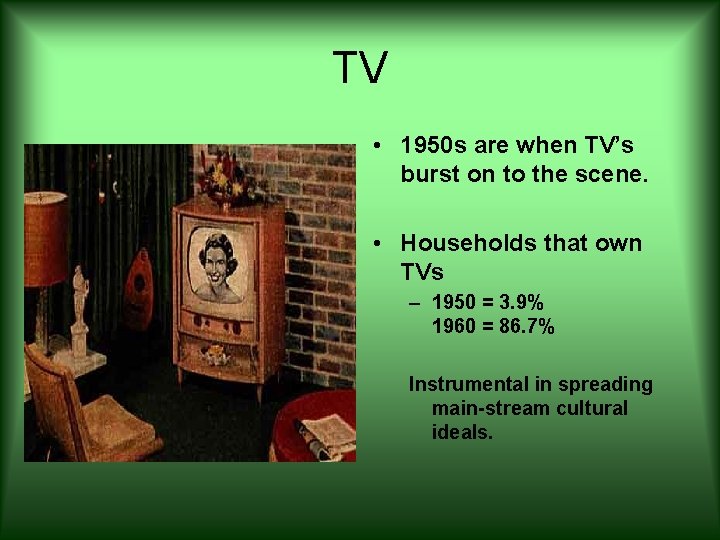 TV • 1950 s are when TV’s burst on to the scene. • Households