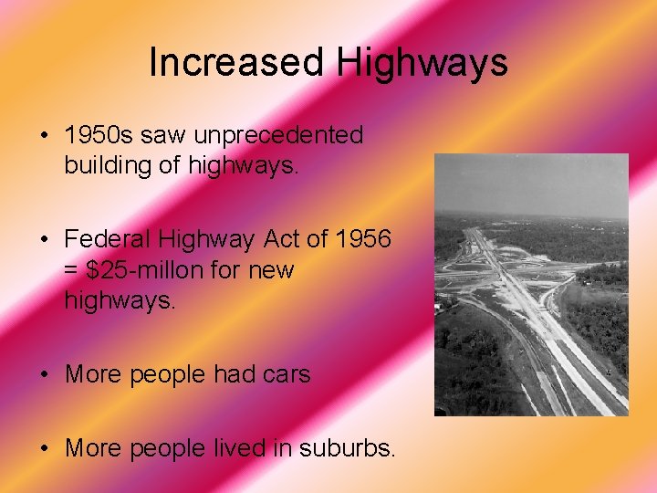 Increased Highways • 1950 s saw unprecedented building of highways. • Federal Highway Act