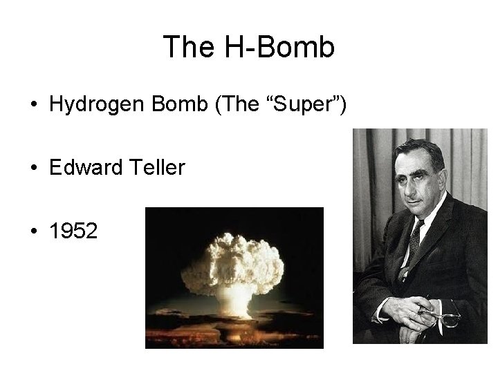 The H-Bomb • Hydrogen Bomb (The “Super”) • Edward Teller • 1952 