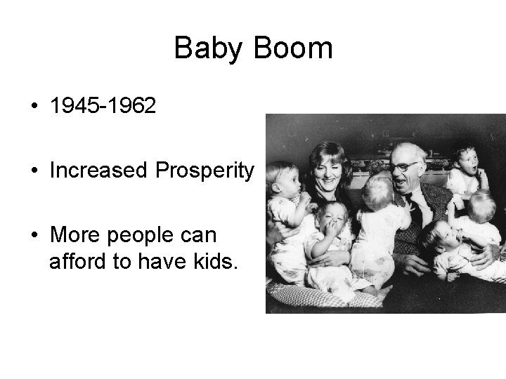 Baby Boom • 1945 -1962 • Increased Prosperity • More people can afford to