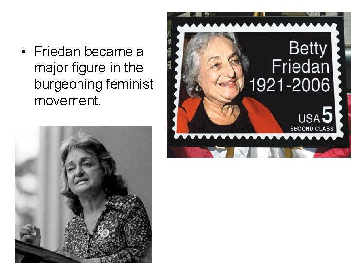  • Friedan became a major figure in the burgeoning feminist movement. 