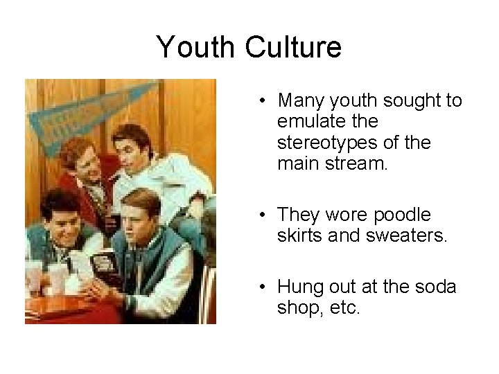 Youth Culture • Many youth sought to emulate the stereotypes of the main stream.