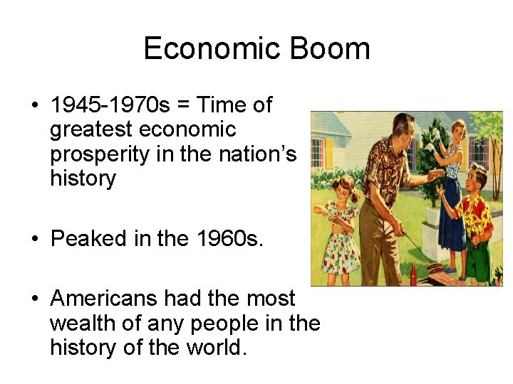 Economic Boom • 1945 -1970 s = Time of greatest economic prosperity in the