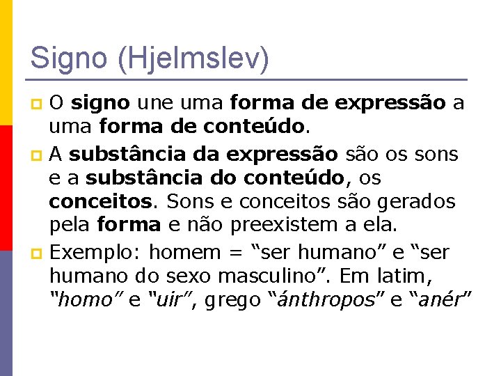 Signo (Hjelmslev) O signo une uma forma de expressão a uma forma de conteúdo.