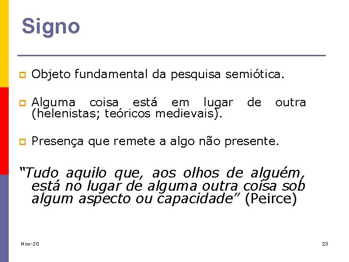 Signo p Objeto fundamental da pesquisa semiótica. p Alguma coisa está em lugar de