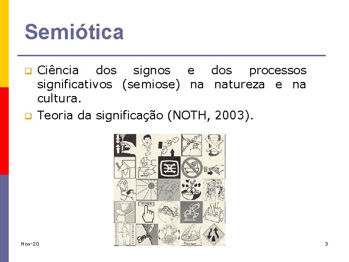 Semiótica q q Ciência dos signos e dos processos significativos (semiose) na natureza e