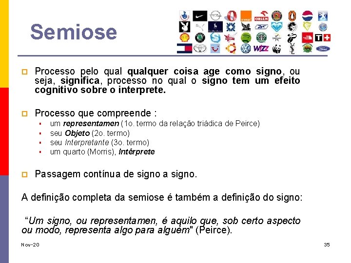 Semiose p Processo pelo qualquer coisa age como signo, ou seja, significa, processo no