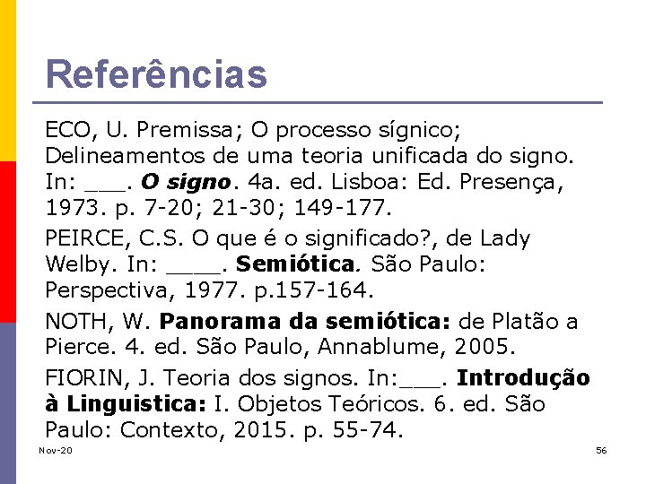 Referências ECO, U. Premissa; O processo sígnico; Delineamentos de uma teoria unificada do signo.