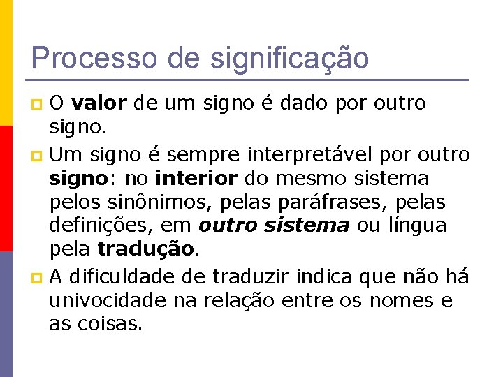 Processo de significação O valor de um signo é dado por outro signo. p