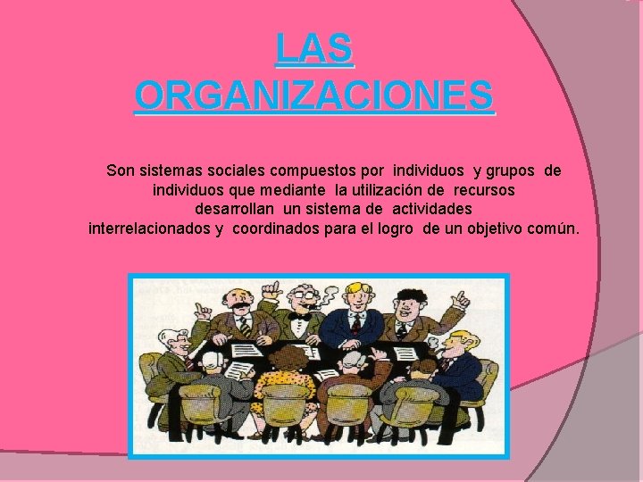 LAS ORGANIZACIONES Son sistemas sociales compuestos por individuos y grupos de individuos que mediante