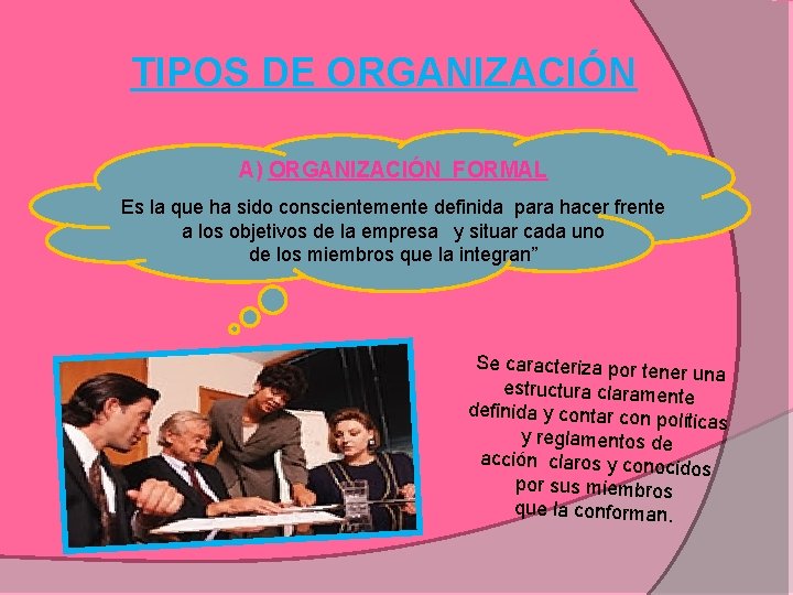 TIPOS DE ORGANIZACIÓN A) ORGANIZACIÓN FORMAL Es la que ha sido conscientemente definida para TIPOS DE ORGANIZACIÓN A) ORGANIZACIÓN FORMAL Es la que ha sido conscientemente definida para