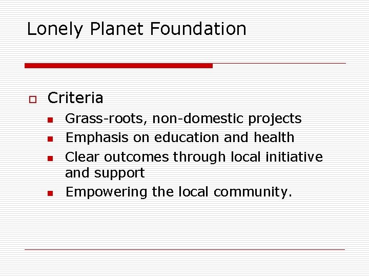 Lonely Planet Foundation o Criteria n n Grass-roots, non-domestic projects Emphasis on education and Lonely Planet Foundation o Criteria n n Grass-roots, non-domestic projects Emphasis on education and