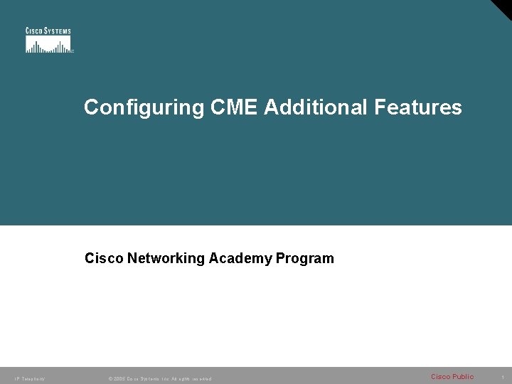 Configuring CME Additional Features Cisco Networking Academy Program IP Telephony © 2005 Cisco Systems,