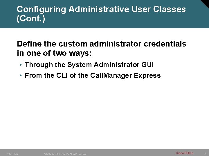 Configuring Administrative User Classes (Cont. ) Define the custom administrator credentials in one of