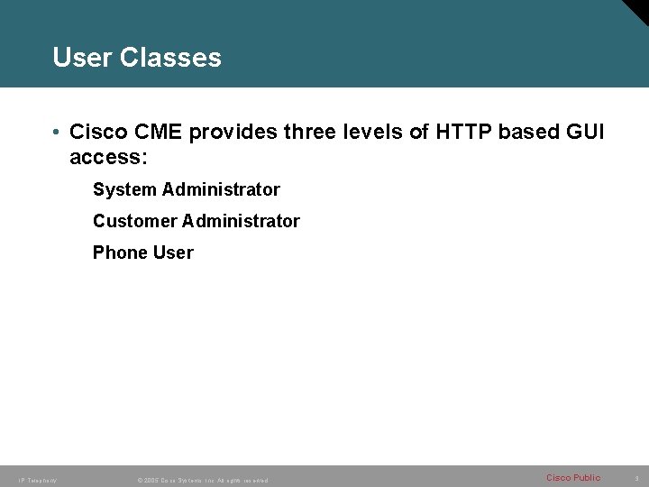 User Classes • Cisco CME provides three levels of HTTP based GUI access: System